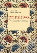 Primitivo. The wine of the two worlds libro