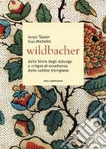 Wildbacher. Dalla Stiria degli Asburgo a vitigno di eccellenza delle colline trevigiane libro