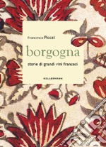 Borgogna. Storie di grandi vini francesi libro