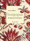 Borgogna. Storie di grandi vini francesi libro