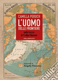 L'uomo delle frontiere. Sulle tracce di Fridtjof Nansen libro
