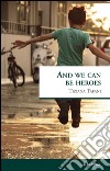 And we can be heroes libro di Tafani Tiziana