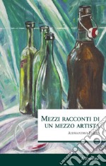 Mezzi racconti di un mezzo artista