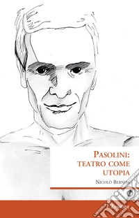 Pasolini: teatro come utopia libro