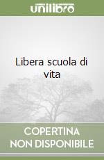 Libera scuola di vita libro