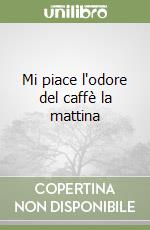 Mi piace l'odore del caffè la mattina libro