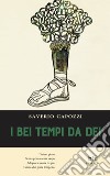 I bei tempi da dei libro di Capozzi Saverio