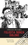 Felicità senza dolore libro di Spataro Stefano