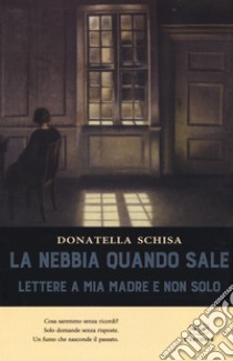 La nebbia quando sale. Lettere a mia madre e non solo, Donatella Schisa, L'Erudita