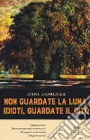 Non guardate la luna, idioti, guardate il dito libro