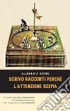 Scrivo racconti perché l'attenzione scema libro di Fiori Alberto