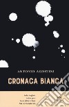 Cronaca bianca libro di Agostini Antonio