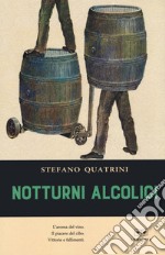 Notturni alcolici. L'aroma del vino. Il piacere del cibo. Vittorie e fallimenti libro