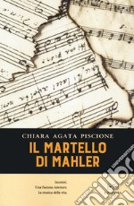 Il martello di Mahler. Incontri. Una fiamma interiore. La musica della vita