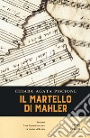 Il martello di Mahler. Incontri. Una fiamma interiore. La musica della vita libro