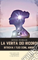 La verità dei ricordi. Ritrova i tuoi doni anima