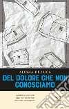 Del dolore che non conosciamo libro