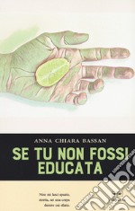 Se tu non fossi educata