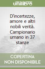 D'incertezze, amore e altri nobili verità. Campionario umano in 37 stanze libro