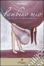 Bambino mio. Quello che le madri non dicono libro