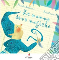Le mamme sono magiche. Ediz. illustrata libro