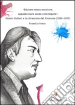 «Educare senza annoiare, appassionare senza corrompere». Gianni Rodari e la direzione del «Pioniere» (1950-1953) libro