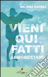 Viene qui fatti abbracciare libro