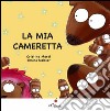 La mia cameretta. Ediz. illustrata libro