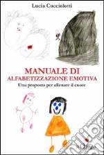 Manuale di alfabetizzazione emotiva. Una proposta per allenare il cuore libro