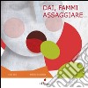 Dai, fammi assaggiare. Ediz. illustrata libro