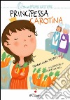 Principessa Carotina. Ediz. illustrata libro