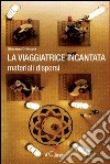 La viaggiatrice incantata. Materiali dispersi libro di Di Nicola Giovanni