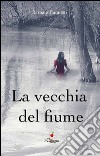 La vecchia del fiume libro di Cannetti Barbara