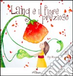 Lang e il fiore prezioso. Ediz. illustrata libro