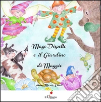 Mago dispetto e il giardino di Maggio. Ediz. illustrata libro