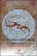 La storia d'amore di acqua e roccia e la magia dei sedici rimedi libro