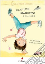 Ma è tutto sbagliato! Ediz. illustrata libro