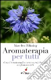 Aromaterapia per tutti. Curarsi in modo semplice e senza controindicazioni con gli oli essenziali libro