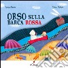 Orso sulla barca rossa. Ediz. illustrata libro