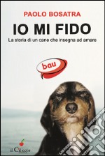 Io mi fido. La storia di un cane che insegna ad amare