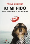 Io mi fido. La storia di un cane che insegna ad amare libro