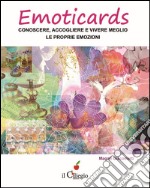 Emoticards. Conoscere, accogliere e vivere meglio le nostre emozioni libro