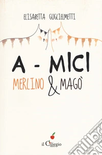 A-mici. Merlino & Magò libro