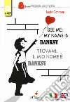 See me: my name is Banksy-Trovami: il mio nome è Banksy. Ediz. bilingue. Con Contenuto digitale per download libro