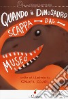 Quando il dinosauro scappa dal museo. Ediz. a colori libro di Civati Chiara