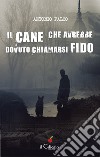 Il cane che avrebbe dovuto chiamarsi Fido libro