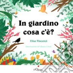 In giardino cosa c'è? Ediz. a colori libro