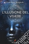 L'illusione del vivere libro di Spagnolo Francesco