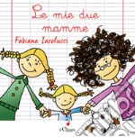 Le mie due mamme. Ediz. a colori libro