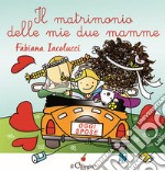 Il matrimonio delle mie due mamme. Ediz. a colori libro